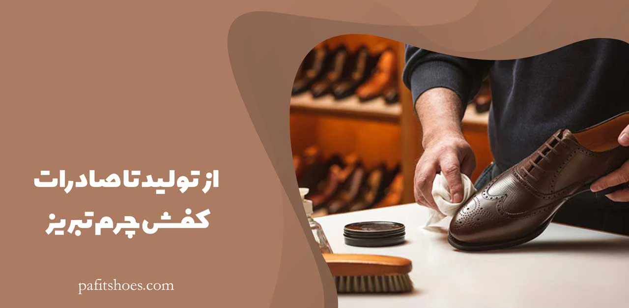 از تولید تا صادرات کفش چرم تبریز